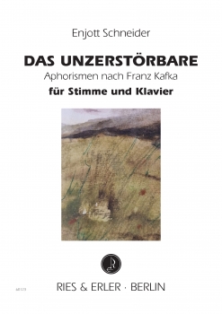 DAS UNZERSTÖRBARE – Aphorismen nach Franz Kafka (für Stimme und Klavier)