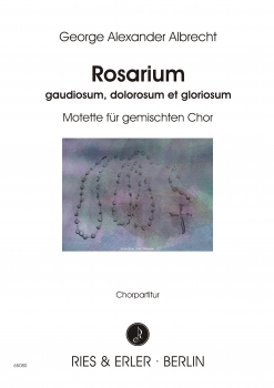 Rosarium - gaudiosum, dolorosum et gloriosum - Motette für gemischten Chor