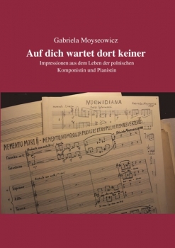 Auf dich wartet dort keiner – Impressionen aus dem Leben der polnischen Komponistin und Pianistin